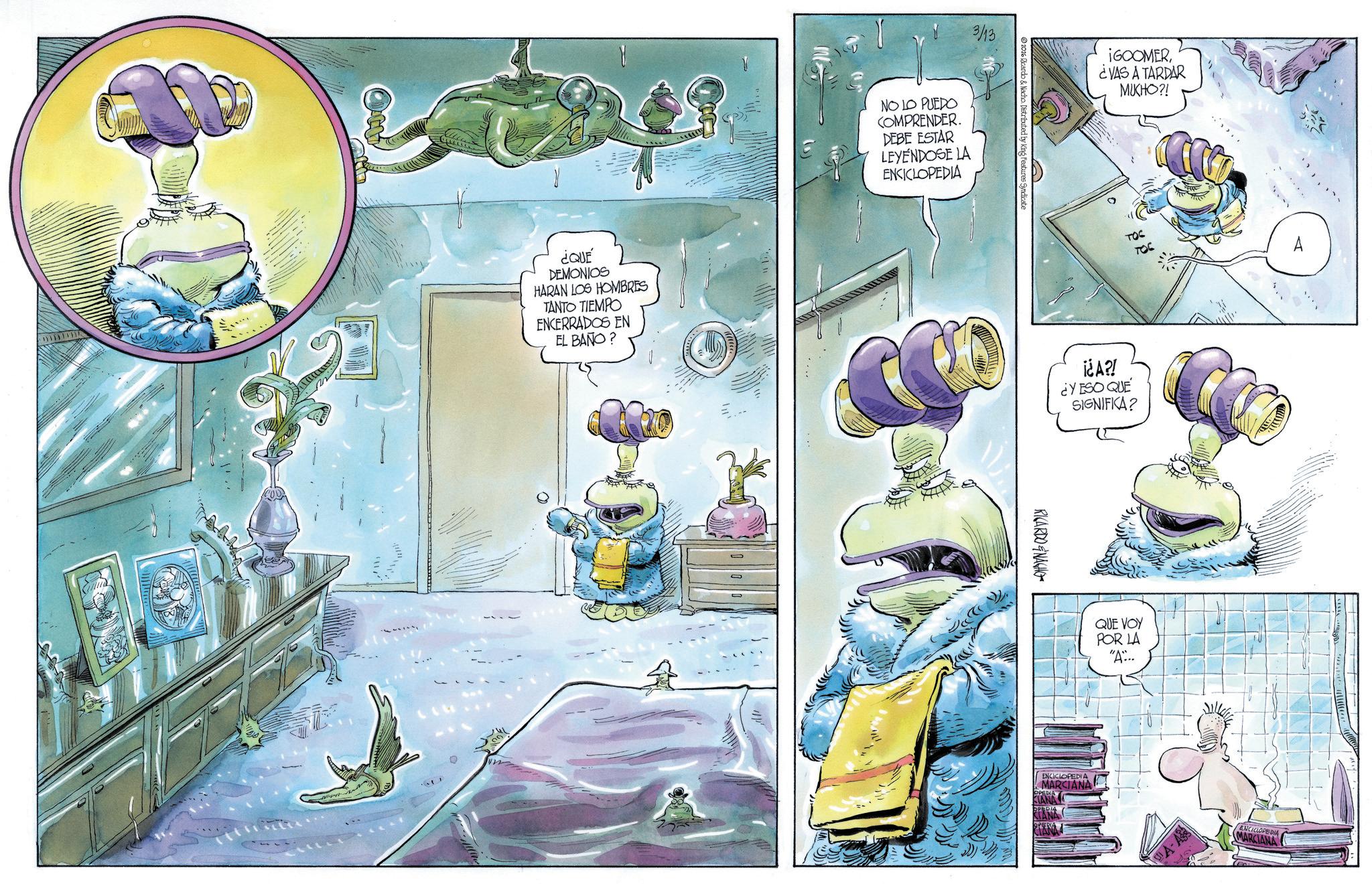 Comics OCR: = = Ott ¿QUÉ DEMONIOS HARAN LOS HOMBRES TANTO TIEMPO ENCERRADOS EN EL BAÑO? O O 3/13 NO LO PUEDO COMPRENDER. DEBE ESTAR LEYENDOSE LA ENCICLOPEDIA 2026 Ricardo & Nacho Distributed by King Features Syndicate ¡GOOMER¿VAS A TARDAR MUCHO?! ¡¿A?! ¿Y ESO QUE SIGNIFICA? RICARDONACHO QUE VOY POR LA "A.. ENCICLOPEDIA MARCIANA SPERIA A-AS ENCICLOPEDIA MARCIANA = = Ott ¿ QUÉ DEMONIOS HARAN LOS HOMBRES TANTO TIEMPO ENCERRADOS EN EL BAÑO ? O O 3/13 NO LO PUEDO COMPRENDER . DEBE ESTAR LEYENDOSE LA ENCICLOPEDIA 2026 Ricardo & Nacho Distributed by King Features Syndicate ¡ GOOMER¿ VAS A TARDAR MUCHO ?! ¡ ¿ A ?! ¿ Y ESO QUE SIGNIFICA ? RICARDONACHO QUE VOY POR LA " A .. ENCICLOPEDIA MARCIANA SPERIA A - AS ENCICLOPEDIA MARCIANA