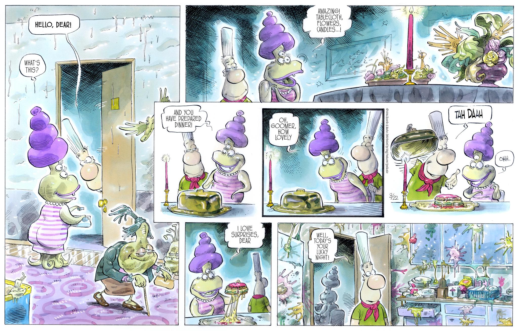 Fiction OCR: HELLODEAR! WHAT'S THIS? AND YOU HAVE PREPARED DINNER! OHHOW LOVELY I LOVE SURPRISESDEAR AMAZING! TABLECLOTHCANDLES...! WELLTODAY'S YOUR LUCKY NIGHT! © 2016 Ricardo & Nacho. Distributed by King Features Syndicate 3/22 TAH DAAH OHH... HELLODEAR ! WHAT'S THIS ? AND YOU HAVE PREPARED DINNER ! OHHOW LOVELY I LOVE SURPRISESDEAR AMAZING ! TABLECLOTHCANDLES ... ! WELLTODAY'S YOUR LUCKY NIGHT ! © 2016 Ricardo & Nacho . Distributed by King Features Syndicate 3/22 TAH DAAH OHH ...