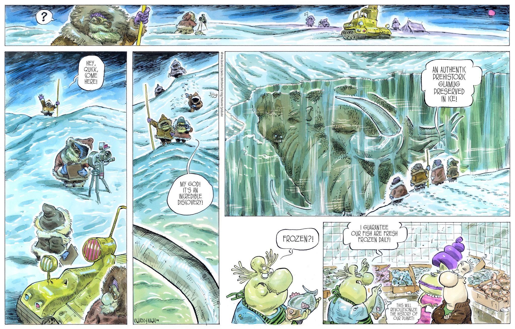 PC game OCR: ? HEY(OME HERE! RICARDO & NACHO 2016 Ricardo & Nacho. Distributed by King Features Syndicate 3/29 MY GOD! IT'S AN INCREDIBLE DISCOVERY! FROZEN?! I GUARANTEE OUR FISH ARE FRESH FROZEN DAILY! AN AUTHENTIC PREHISTORIC GLAMUG PRESERVED IN KE! THIS WILL REVOLUTIONIZE THE HISTORY OF OUR PLANET! ? HEY( OME HERE ! RICARDO & NACHO 2016 Ricardo & Nacho . Distributed by King Features Syndicate 3/29 MY GOD ! IT'S AN INCREDIBLE DISCOVERY ! FROZEN ?! I GUARANTEE OUR FISH ARE FRESH FROZEN DAILY ! AN AUTHENTIC PREHISTORIC GLAMUG PRESERVED IN KE ! THIS WILL REVOLUTIONIZE THE HISTORY OF OUR PLANET !
