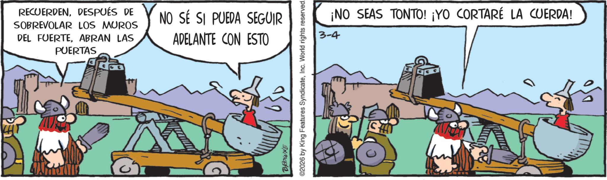 Pack animal OCR: RECUERDENDESPUÉS DE SOBREVOLAR LOS MUROS DEL FUERTEABRAN LAS PUERTAS NO SÉ SI PUEDA SEGUIR ADELANTE CON ESTO BROWNE ©2026 by King Features SyndicateInc. World rights reserved. ¡NO SEAS TONTO! ¡YO CORTARÉ LA CUERDA! 3-4 RECUERDENDESPUÉS DE SOBREVOLAR LOS MUROS DEL FUERTEABRAN LAS PUERTAS NO SÉ SI PUEDA SEGUIR ADELANTE CON ESTO BROWNE © 2026 by King Features SyndicateInc. World rights reserved . ¡ NO SEAS TONTO ! ¡ YO CORTARÉ LA CUERDA ! 3-4
