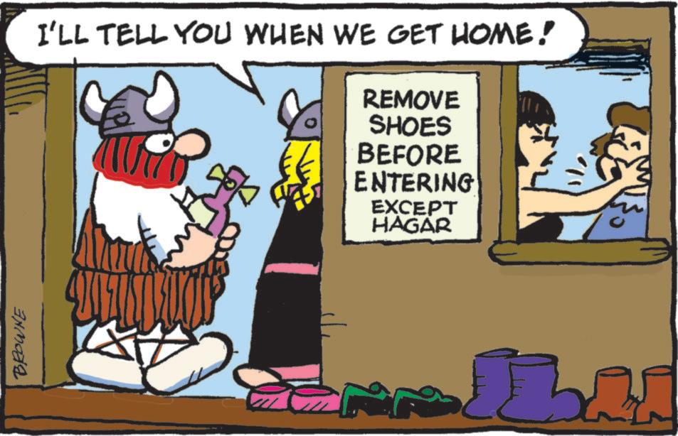 Humour OCR: BROWNE I'LL TELL YOU WHEN WE GET HOME! REMOVE SHOES BEFORE ENTERING EXCEPT HAGAR BROWNE I'LL TELL YOU WHEN WE GET HOME ! REMOVE SHOES BEFORE ENTERING EXCEPT HAGAR