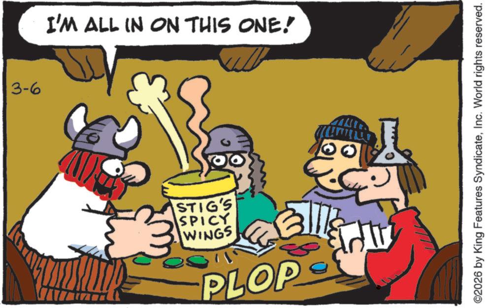 Humour OCR: 3-6 I'M ALL IN ON THIS ONE! STIG'S SPICY WINGS PLOP P ©2026 by King Features SyndicateInc. World rights reserved. 3-6 I'M ALL IN ON THIS ONE ! STIG'S SPICY WINGS PLOP P © 2026 by King Features SyndicateInc. World rights reserved .