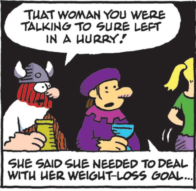 Photo caption OCR: THAT WOMAN YOU WERE TALKING TO SURE LEFT IN A HURRY! SHE SAID SHE NEEDED TO DEAL WITH HER WEIGHT-LOSS GOAL... THAT WOMAN YOU WERE TALKING TO SURE LEFT IN A HURRY ! SHE SAID SHE NEEDED TO DEAL WITH HER WEIGHT - LOSS GOAL ...