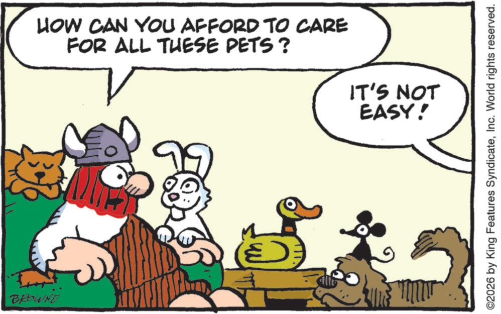 Animal Figure OCR: BROWNE HOW CAN YOU AFFORD TO CARE FOR ALL THESE PETS? IT'S NOT EASY! ©2026 by King Features SyndicateInc. World rights reserved. BROWNE HOW CAN YOU AFFORD TO CARE FOR ALL THESE PETS ? IT'S NOT EASY ! © 2026 by King Features SyndicateInc. World rights reserved .