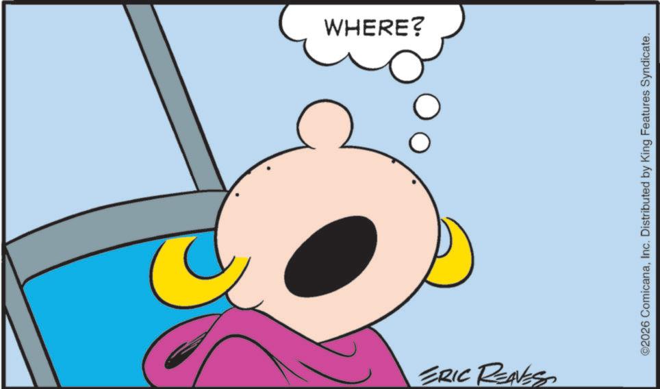 Pleased OCR: WHERE? ERIC REAVES ©2026 ComicanaInc. Distributed by King Features Syndicate. WHERE ? ERIC REAVES © 2026 ComicanaInc. Distributed by King Features Syndicate .