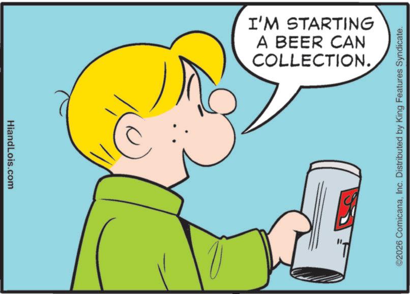 Beer glassware OCR: HiandLois.com COLLECTION. A BEER CAN I'M STARTING ©2026 ComicanaInc. Distributed by King Features Syndicate. HiandLois.com COLLECTION . A BEER CAN I'M STARTING © 2026 ComicanaInc. Distributed by King Features Syndicate .