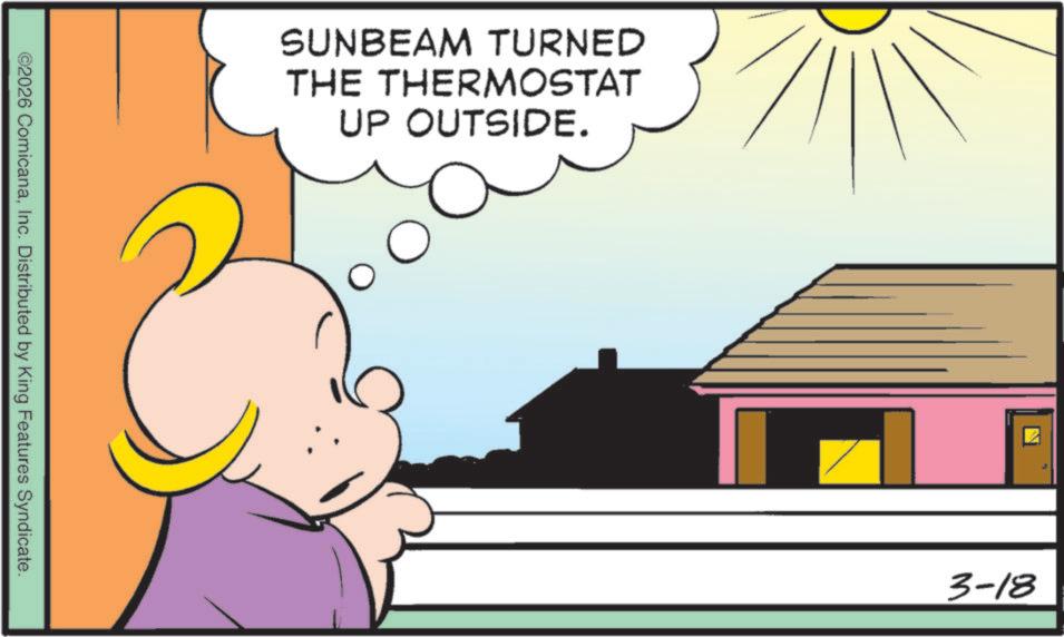 Comics OCR: SUNBEAM TURNED THE THERMOSTAT UP OUTSIDE. ©2026 ComicanaInc. Distributed by King Features Syndicate. N 3-18 SUNBEAM TURNED THE THERMOSTAT UP OUTSIDE . © 2026 ComicanaInc. Distributed by King Features Syndicate . N 3-18