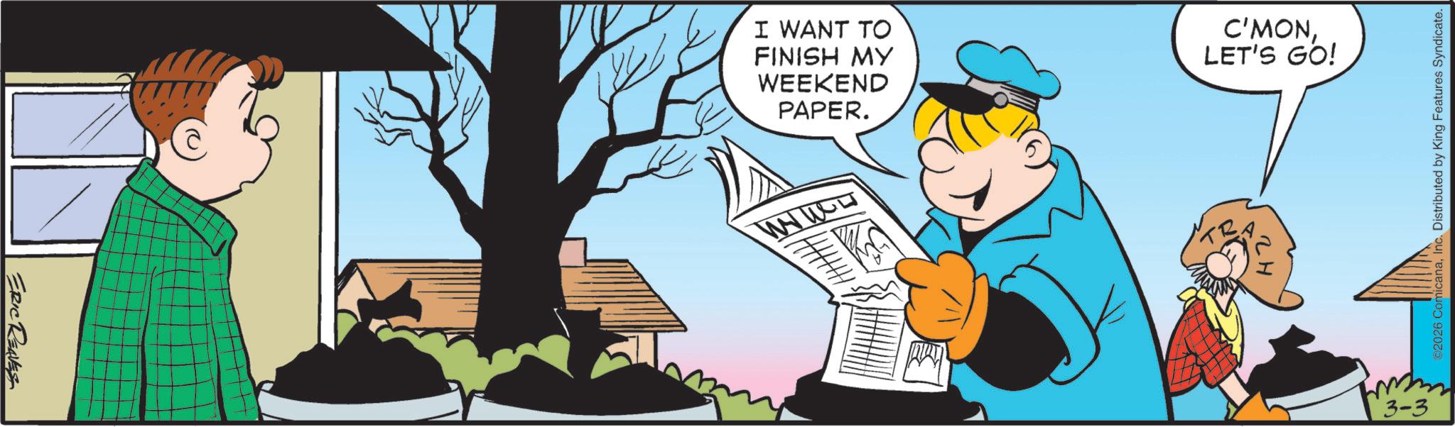 Animated cartoon OCR: ERIC REAVES I WANT TO FINISH MY WEEKEND PAPER. www C'MONLET'S GO! ?? ©2026 ComicanaInc. Distributed by King Features Syndicate. 3-3 ERIC REAVES I WANT TO FINISH MY WEEKEND PAPER . www C'MONLET'S GO ! ?? © 2026 ComicanaInc. Distributed by King Features Syndicate . 3-3