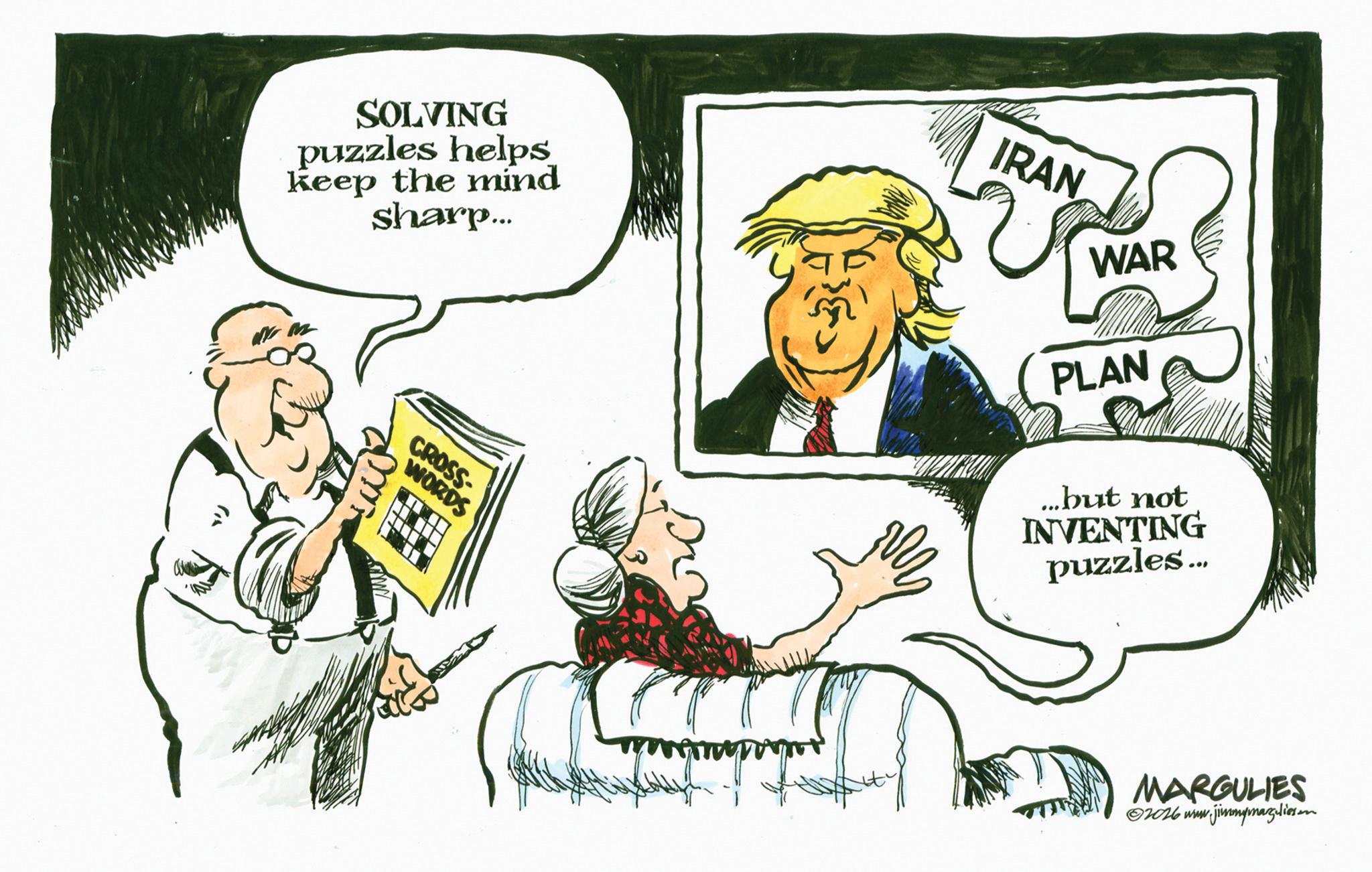 Animated cartoon OCR: SOLVING puzzles helps Keep the mind sharp... CROSS- WORDS IRAN WAR PLAN ...but not INVENTING puzzles... MARGULIES ©2026 www.jimmymarguliesen SOLVING puzzles helps Keep the mind sharp ... CROSS- WORDS IRAN WAR PLAN ... but not INVENTING puzzles ... MARGULIES © 2026 www.jimmymarguliesen