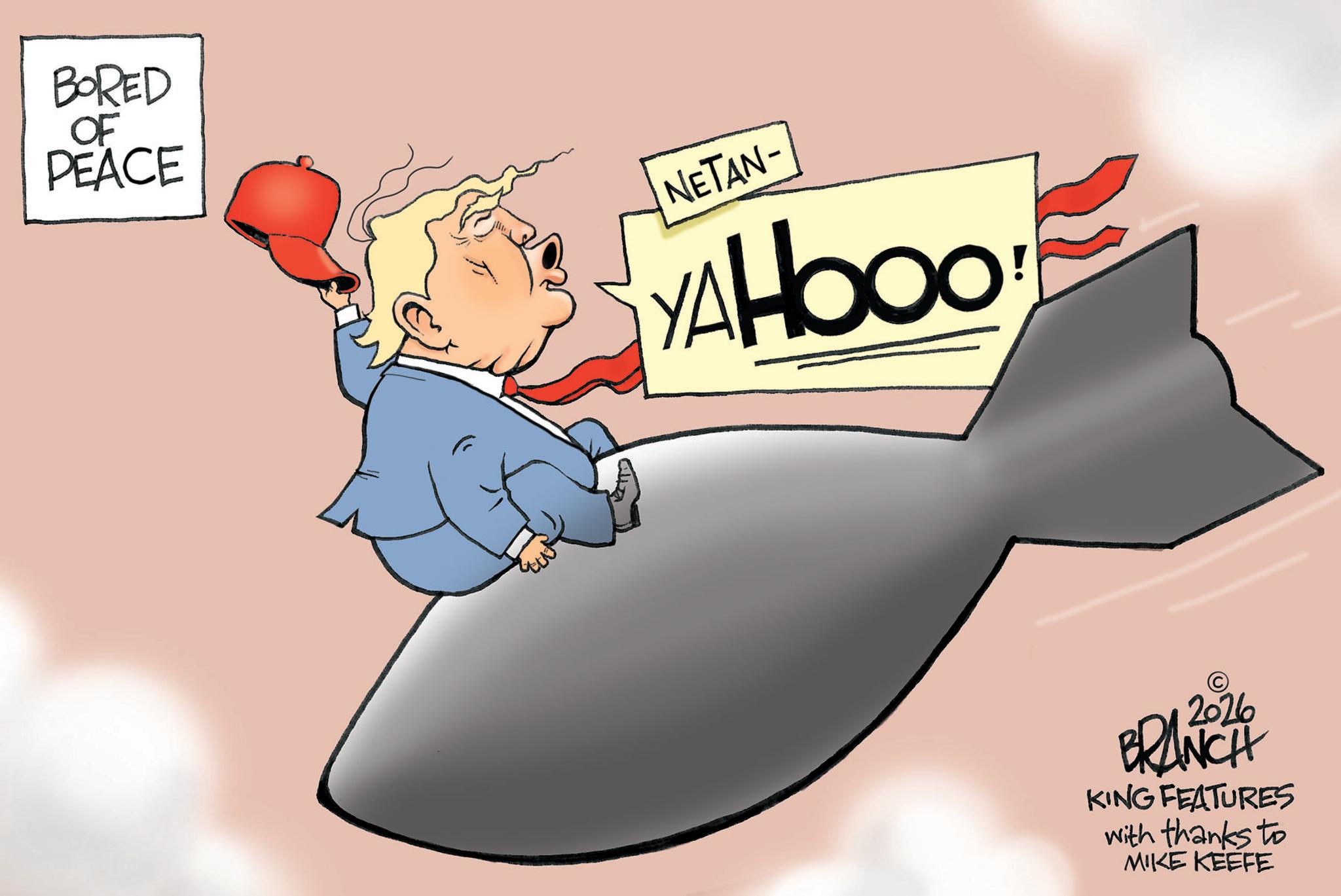 Animated cartoon OCR: BORED OF PEACE NETAN- YAHooo © 2026 BRANCH KING FEATURES with thanks to MIKE KEEFE BORED OF PEACE NETAN- YAHooo © 2026 BRANCH KING FEATURES with thanks to MIKE KEEFE