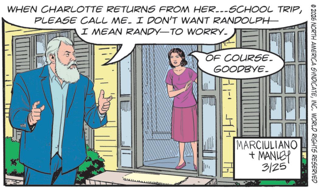 Animation OCR: © 2026 NORTH AMERICA SYNDICATEINC. WORLD RIGHTS RESERVED WHEN CHARLOTTE RETURNS FROM HER...SCHOOL TRIPPLEASE CALL ME. I DON'T WANT RANDOLPH I MEAN RANDY—TO WORRY. OF COURSE. GOODBYE. HH MARCIULIANO + MANLEY 3125 © 2026 NORTH AMERICA SYNDICATEINC . WORLD RIGHTS RESERVED WHEN CHARLOTTE RETURNS FROM HER ... SCHOOL TRIPPLEASE CALL ME . I DON'T WANT RANDOLPH I MEAN RANDY — TO WORRY . OF COURSE . GOODBYE . HH MARCIULIANO + MANLEY 3125