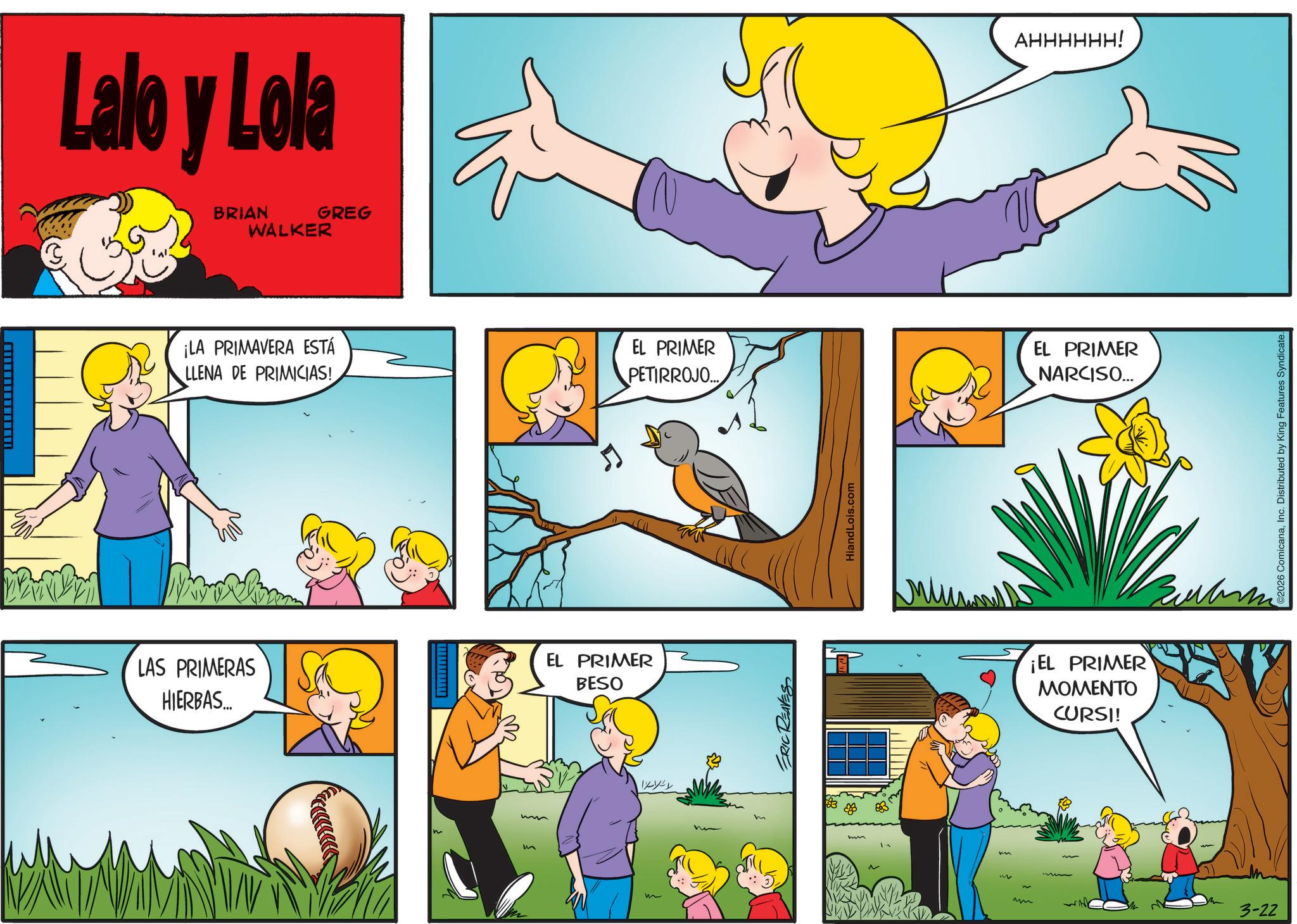 Gesture OCR: EN Lalo y Lola BRIAN WALKER GREG LAS PRIMERAS HIERBAS... ¡LA PRIMAVERA ESTÁ LLENA DE PRIMICIAS! EL PRIMER PETIRROJO... ??? EL PRIMER BESO ERIC REAVES HiandLois.com EL PRIMER NARCISO... AHHHHHH! ????? ¡EL PRIMER ???? MOMENTO CURSI! 3-22 2026 ComicanaInc. Distributed by King Features Syndicate. EN Lalo y Lola BRIAN WALKER GREG LAS PRIMERAS HIERBAS ... ¡ LA PRIMAVERA ESTÁ LLENA DE PRIMICIAS ! EL PRIMER PETIRROJO ... ??? EL PRIMER BESO ERIC REAVES HiandLois.com EL PRIMER NARCISO ... AHHHHHH ! ????? ¡ EL PRIMER ???? MOMENTO CURSI ! 3-22 2026 ComicanaInc. Distributed by King Features Syndicate .