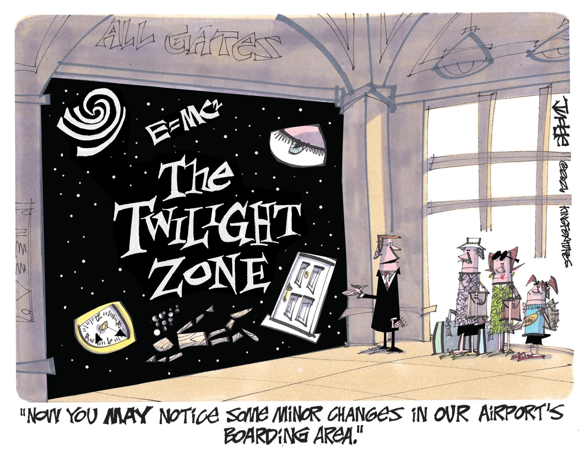 Graphic design OCR: ALL GATES E=MC² The TWILIGHT ZONE W Judge 82021 KINGFEATURES "NOW YOU MAY NOTICE SOME MINOR CHANGES IN OUR AIRPORT'S BOARDING AREA." ALL GATES E = MC² The TWILIGHT ZONE W Judge 82021 KINGFEATURES " NOW YOU MAY NOTICE SOME MINOR CHANGES IN OUR AIRPORT'S BOARDING AREA . "