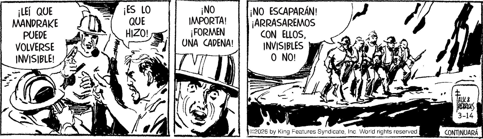 Animation OCR: ¡LEÍ QUE MANDRAKE PUEDE VOLVERSE INVISIBLE! ¡ES LO QUE ¡NO IMPORTA! HIZO! ¡FORMEN UNA CADENA! ¡NO ESCAPARÁN! ¡ARRASAREMOS CON ELLOSINVISIBLES O NO! ©2026 by King Features SyndicateInc. World rights reserved. ? JALK & PETROLS 3-14 CONTINUARÁ ¡ LEÍ QUE MANDRAKE PUEDE VOLVERSE INVISIBLE ! ¡ ES LO QUE ¡ NO IMPORTA ! HIZO ! ¡ FORMEN UNA CADENA ! ¡ NO ESCAPARÁN ! ¡ ARRASAREMOS CON ELLOSINVISIBLES O NO ! © 2026 by King Features SyndicateInc. World rights reserved . ? JALK & PETROLS 3-14 CONTINUARÁ