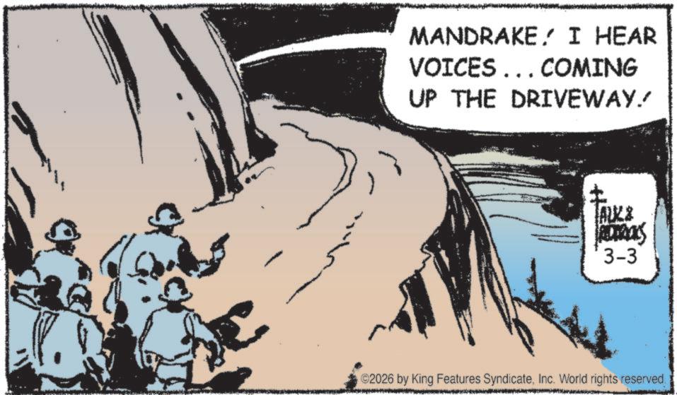 Adventure OCR: MANDRAKE. I HEAR VOICES ... COMING UP THE DRIVEWAY. AUK& 3-3 ©2026 by King Features SyndicateInc. World rights reserved. MANDRAKE . I HEAR VOICES ... COMING UP THE DRIVEWAY . AUK & 3-3 © 2026 by King Features SyndicateInc. World rights reserved .