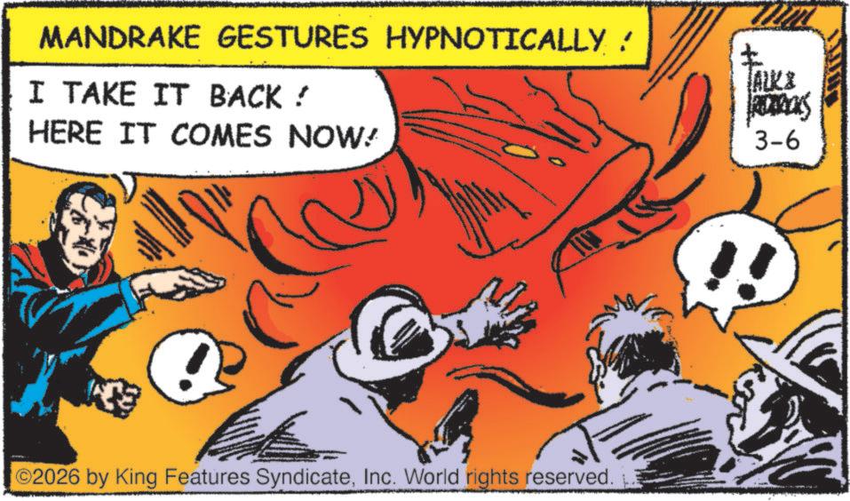 Publication OCR: MANDRAKE GESTURES HYPNOTICALLY ! I TAKE IT BACK ! HERE IT COMES NOW! 02026 by King Features SyndicateInc. World rights reserved. TALKE 3-6 MANDRAKE GESTURES HYPNOTICALLY ! I TAKE IT BACK ! HERE IT COMES NOW ! 02026 by King Features SyndicateInc. World rights reserved . TALKE 3-6
