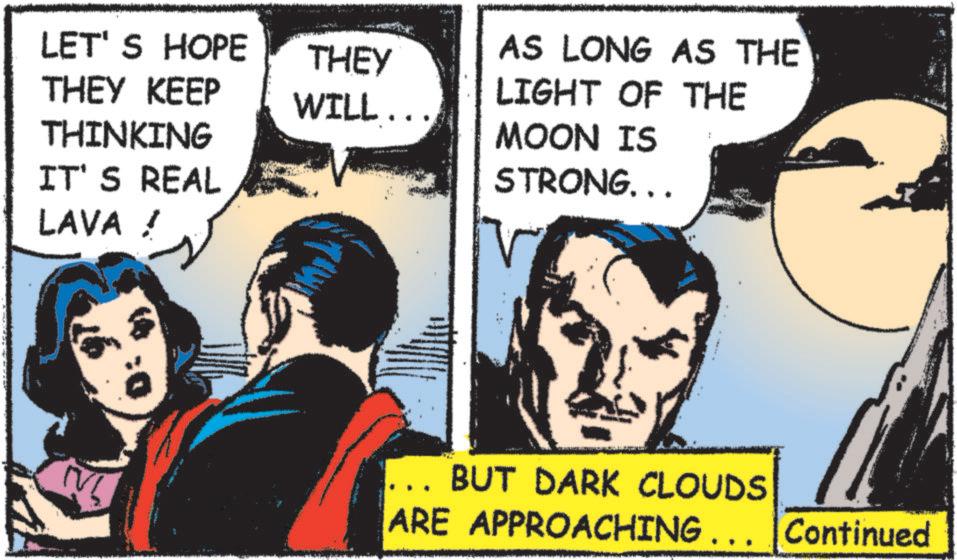 Publication OCR: LET'S HOPE THEY KEEP AS LONG AS THE THEY LIGHT OF THE WILL... THINKING MOON IS IT'S REAL STRONG... LAVA ! BUT DARK CLOUDS ARE APPROACHING... Continued LET'S HOPE THEY KEEP AS LONG AS THE THEY LIGHT OF THE WILL ... THINKING MOON IS IT'S REAL STRONG ... LAVA ! BUT DARK CLOUDS ARE APPROACHING ... Continued