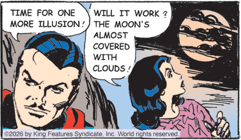 Animation OCR: TIME FOR ONE MORE ILLUSION! WILL IT WORK? THE MOON'S ALMOST COVERED WITH CLOUDS! ©2026 by King Features SyndicateInc. World rights reserved. TIME FOR ONE MORE ILLUSION ! WILL IT WORK ? THE MOON'S ALMOST COVERED WITH CLOUDS ! © 2026 by King Features SyndicateInc. World rights reserved .