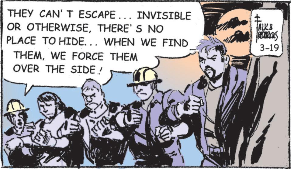 Publication OCR: THEY CAN'T ESCAPE... INVISIBLE OR OTHERWISETHERE'S NO PLACE TO HIDE... WHEN WE FIND THEMWE FORCE THEM OVER THE SIDE! ALKS RETROLS 3-19 ????? THEY CAN'T ESCAPE ... INVISIBLE OR OTHERWISETHERE'S NO PLACE TO HIDE ... WHEN WE FIND THEMWE FORCE THEM OVER THE SIDE ! ALKS RETROLS 3-19 ?????