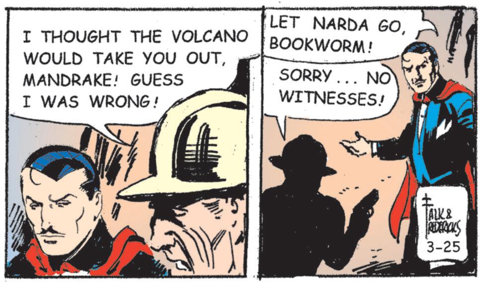 Animated cartoon OCR: I THOUGHT THE VOLCANO WOULD TAKE YOU OUTMANDRAKE! GUESS I WAS WRONG! LET NARDA GOBOOKWORM! SORRY... NO WITNESSES! ? TALK & REDERICKS 3-25 I THOUGHT THE VOLCANO WOULD TAKE YOU OUTMANDRAKE ! GUESS I WAS WRONG ! LET NARDA GOBOOKWORM ! SORRY ... NO WITNESSES ! ? TALK & REDERICKS 3-25