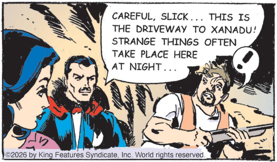 Animated cartoon OCR: CAREFULSLICK... THIS IS THE DRIVEWAY TO XANADU! STRANGE THINGS OFTEN TAKE PLACE HERE AT NIGHT... ©2026 by King Features SyndicateInc. World rights reserved. CAREFULSLICK ... THIS IS THE DRIVEWAY TO XANADU ! STRANGE THINGS OFTEN TAKE PLACE HERE AT NIGHT ... © 2026 by King Features SyndicateInc. World rights reserved .
