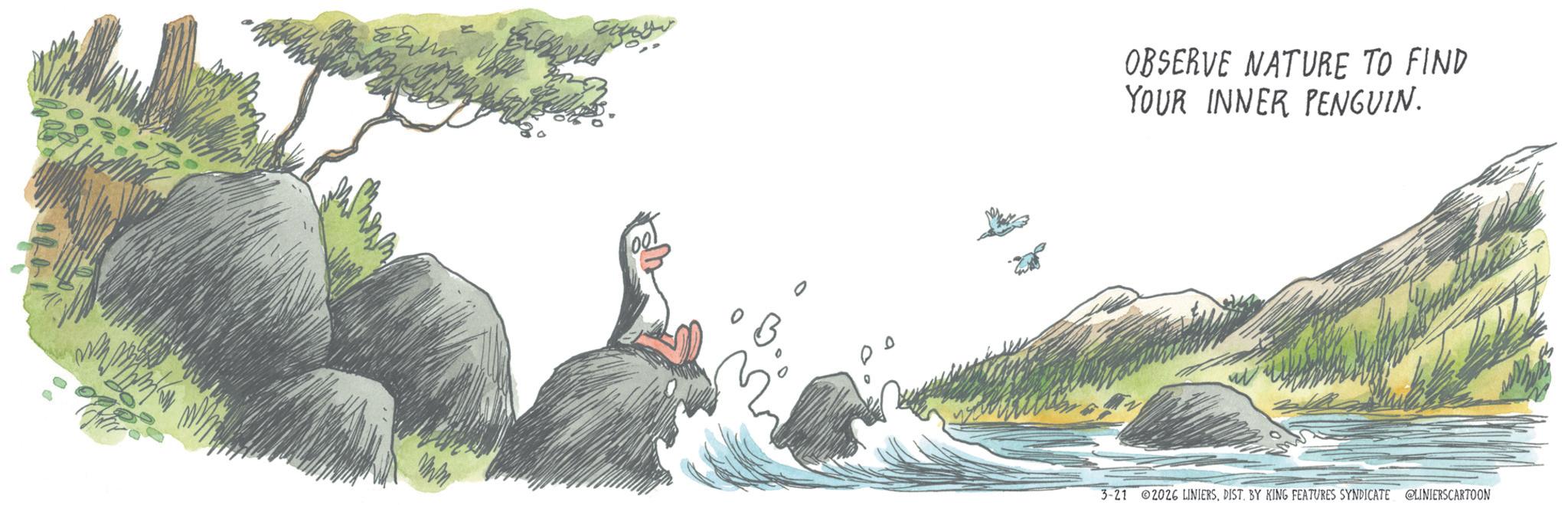 Animation OCR: OBSERVE NATURE TO FIND YOUR INNER PENGUIN. 3-21 2026 LINIERSDIST. BY KING FEATURES SYNDICATE @LINIERS CARTOON OBSERVE NATURE TO FIND YOUR INNER PENGUIN . 3-21 2026 LINIERSDIST . BY KING FEATURES SYNDICATE @LINIERS CARTOON