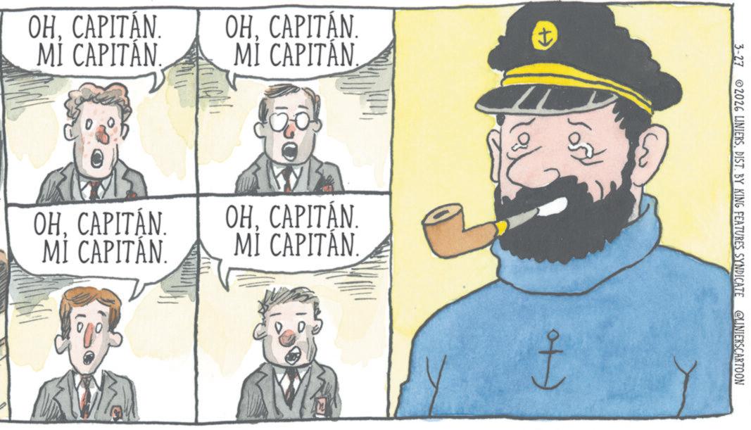 Comics OCR: OHCAPITÁN. MI CAPITAN. OHCAPITÁN MÍ CAPITÁN. OHCAPITÁN. MI CAPITAN OH. CAPITÁN. MI CAPITÁN t 3-27 2026 LINIERSDIST. BY KING FEATURES SYNDICATE @LINIERSCARTOON OHCAPITÁN . MI CAPITAN . OHCAPITÁN MÍ CAPITÁN . OHCAPITÁN . MI CAPITAN OH . CAPITÁN . MI CAPITÁN t 3-27 2026 LINIERSDIST . BY KING FEATURES SYNDICATE @LINIERSCARTOON