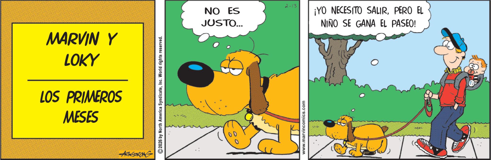 Fictional character OCR: MARVIN Y LOKY LOS PRIMEROS MESES ARMSTRONG 2026 by North America SyndicateInc. World rights reserved. 2-13 NO ES JUSTO... www.marvincomics.com ¡YO NECESITO SALIRPERO EL NIÑO SE GANA EL PASEO! MARVIN Y LOKY LOS PRIMEROS MESES ARMSTRONG 2026 by North America SyndicateInc. World rights reserved . 2-13 NO ES JUSTO ... www.marvincomics.com ¡ YO NECESITO SALIRPERO EL NIÑO SE GANA EL PASEO !