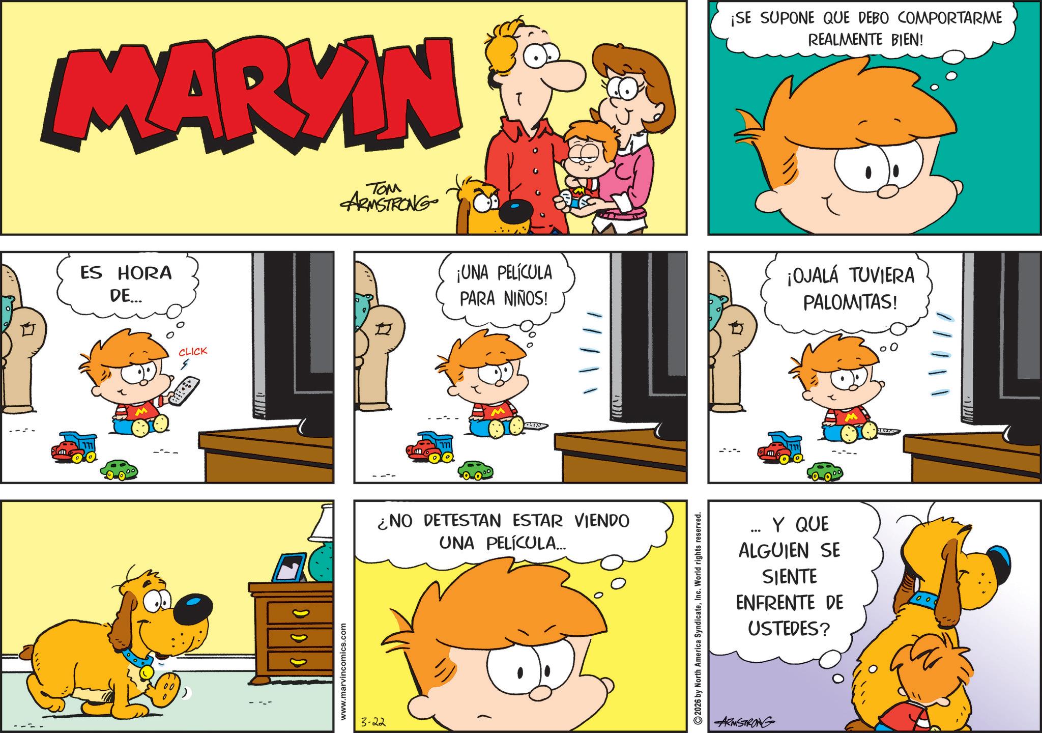 Cartoon OCR: MARKIN TOM ARMSTRONG ES HORA DE... CLICK www.marvincomics.com 3-22 ¡SE SUPONE QUE DEBO COMPORTARME REALMENTE BIEN! ¡UNA PELÍCULA PARA NIÑOS! ¡OJALÁ TUVIERA PALOMITAS! ES ¿NO DETESTAN ESTAR VIENDO UNA PELÍCULA... 2026 by North America SyndicateInc. World rights reserved. ... Y QUE ALGUIEN SE SIENTE ENFRENTE DE USTEDES? ARMSTRONG MARKIN TOM ARMSTRONG ES HORA DE ... CLICK www.marvincomics.com 3-22 ¡ SE SUPONE QUE DEBO COMPORTARME REALMENTE BIEN ! ¡ UNA PELÍCULA PARA NIÑOS ! ¡ OJALÁ TUVIERA PALOMITAS ! ES ¿ NO DETESTAN ESTAR VIENDO UNA PELÍCULA ... 2026 by North America SyndicateInc. World rights reserved . ... Y QUE ALGUIEN SE SIENTE ENFRENTE DE USTEDES ? ARMSTRONG