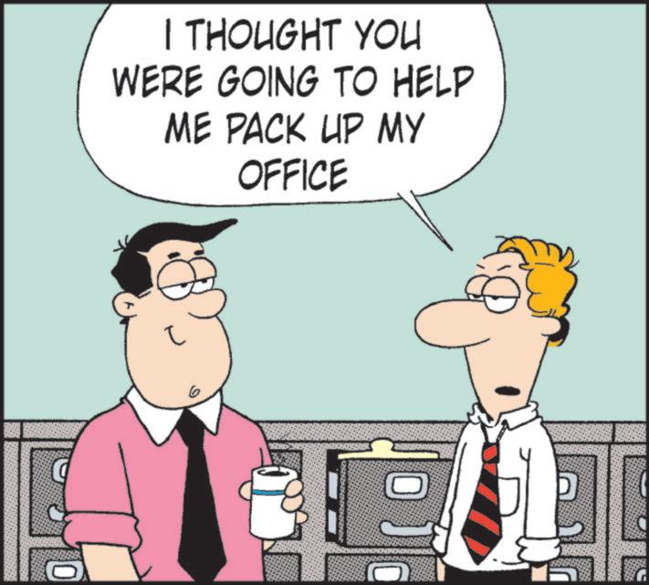 Animated cartoon OCR: I THOUGHT YOU WERE GOING TO HELP ME PACK UP MY OFFICE 0 ? 6 I THOUGHT YOU WERE GOING TO HELP ME PACK UP MY OFFICE 0 ? 6