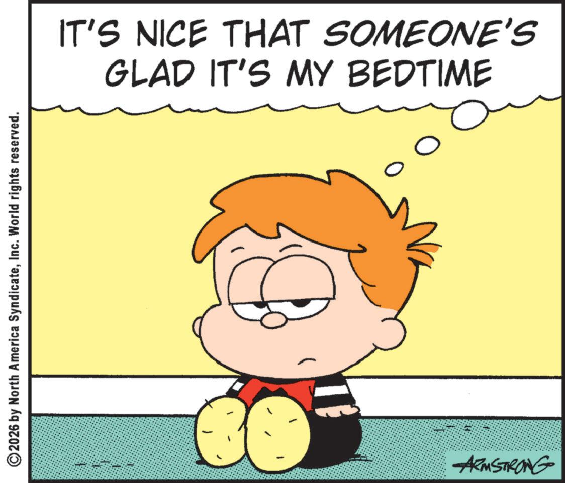 Graphics OCR: ©2026 by North America SyndicateInc. World rights reserved. ARMSTRONG GLAD IT'S MY BEDTIME IT'S NICE THAT SOMEONE'S ? © 2026 by North America SyndicateInc. World rights reserved . ARMSTRONG GLAD IT'S MY BEDTIME IT'S NICE THAT SOMEONE'S ?