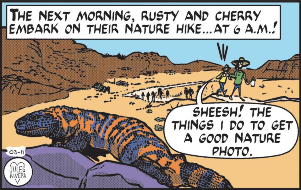 Fiction OCR: THE NEXT MORNINGRUSTY AND CHERRY EMBARK ON THEIR NATURE HIKE... AT 6 A.M.! L 03-11 SHEESH THE THINGS I DO TO GET A GOOD NATURE PHOTO. JULES RIVERA V THE NEXT MORNINGRUSTY AND CHERRY EMBARK ON THEIR NATURE HIKE ... AT 6 A.M. ! L 03-11 SHEESH THE THINGS I DO TO GET A GOOD NATURE PHOTO . JULES RIVERA V