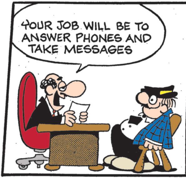 Fictional character OCR: YOUR JOB WILL BE TO ANSWER PHONES AND TAKE MESSAGES YOUR JOB WILL BE TO ANSWER PHONES AND TAKE MESSAGES