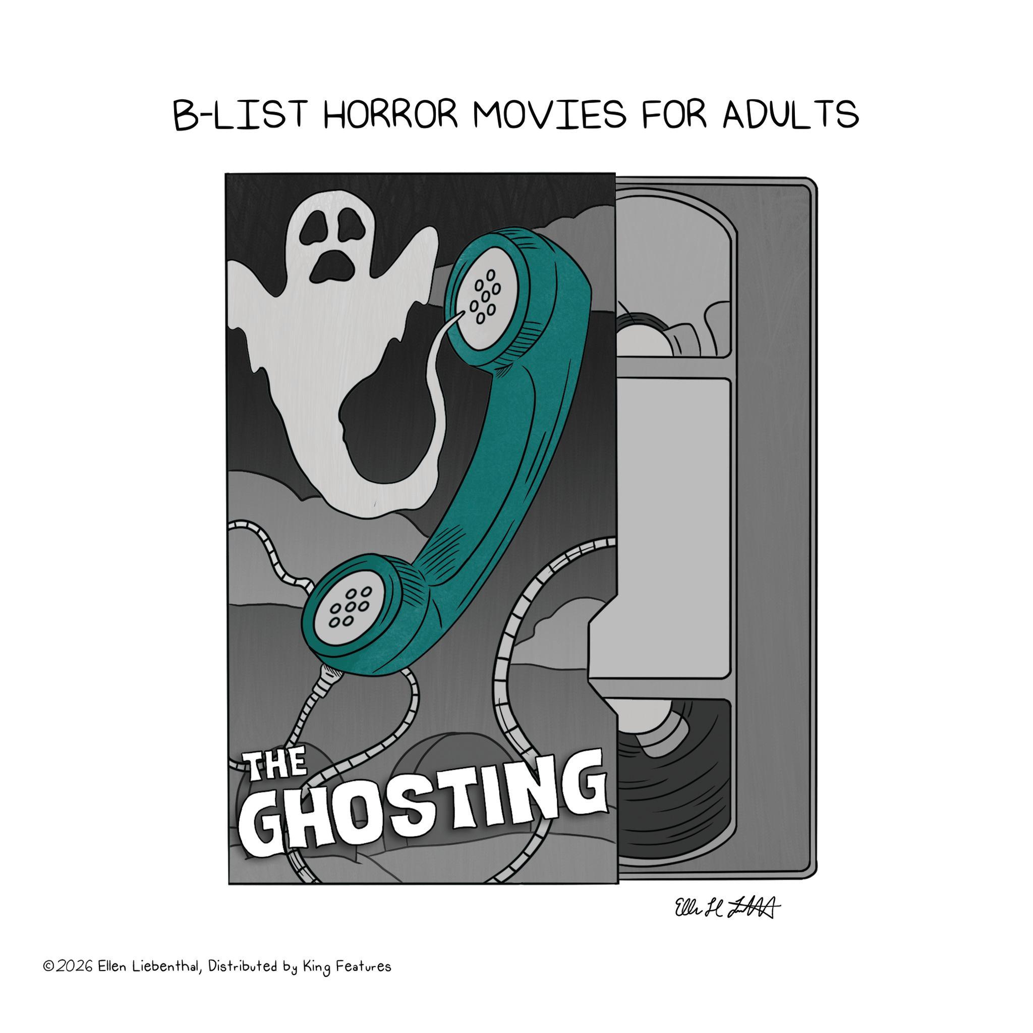 Graphics OCR: B-LIST HORROR MOVIES FOR ADULTS 00 ?? THE GHOSTING ©2026 Ellen LiebenthalDistributed by King Features Elli B - LIST HORROR MOVIES FOR ADULTS 00 ? ? THE GHOSTING © 2026 Ellen LiebenthalDistributed by King Features Elli