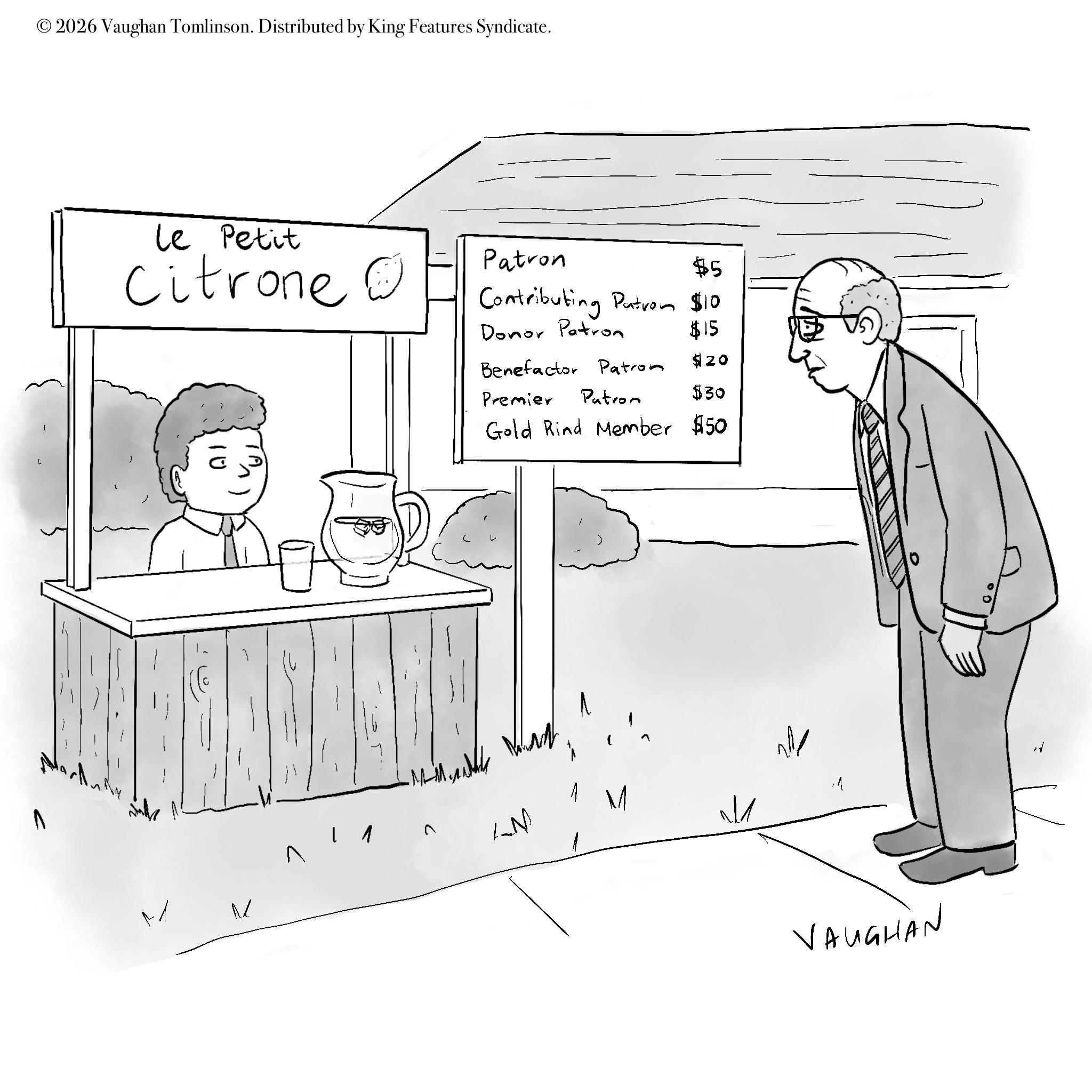Handwriting OCR: © 2026 Vaughan Tomlinson. Distributed by King Features Syndicate. ? Le Petit Citrone Patron $5 Contributing Patron $10 Donor Patron Benefactor Patron $15 $20 10 M M Premier Patron $30 Gold Rind Member $50 1 ??? VAUGHAN © 2026 Vaughan Tomlinson . Distributed by King Features Syndicate . ? Le Petit Citrone Patron $ 5 Contributing Patron $ 10 Donor Patron Benefactor Patron $ 15 $ 20 10 M M Premier Patron $ 30 Gold Rind Member $ 50 1 ??? VAUGHAN