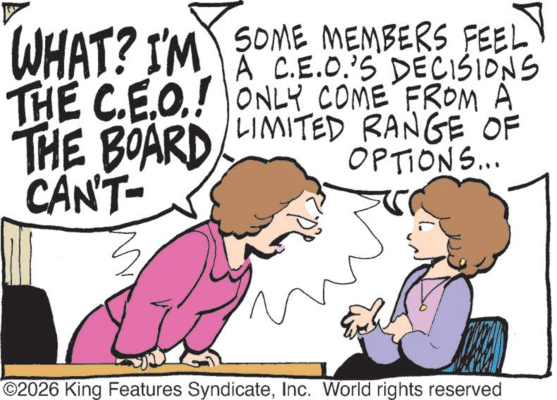 Animation OCR: WHAT? I'M SOME MEMBERS FEEL THE C.E.O.! ONLY COME FROM A THE BOARD LIMITED RANGE OF CAN'T- A C.E.O.'S DECISIONS OPTIONS... ©2026 King Features SyndicateInc. World rights reserved WHAT ? I'M SOME MEMBERS FEEL THE C.E.O. ! ONLY COME FROM A THE BOARD LIMITED RANGE OF CAN'T- A C.E.O.'S DECISIONS OPTIONS ... © 2026 King Features SyndicateInc. World rights reserved