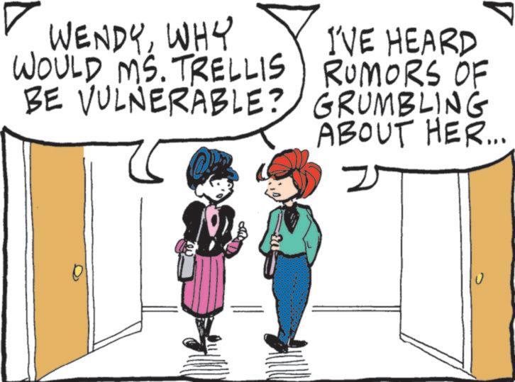 Comics OCR: WENDYWHY WOULD MS. TRELLIS BE VULNERABLE? GRUMBLING I'VE HEARD RUMORS OF ABOUT HER... 2 WENDYWHY WOULD MS . TRELLIS BE VULNERABLE ? GRUMBLING I'VE HEARD RUMORS OF ABOUT HER ... 2