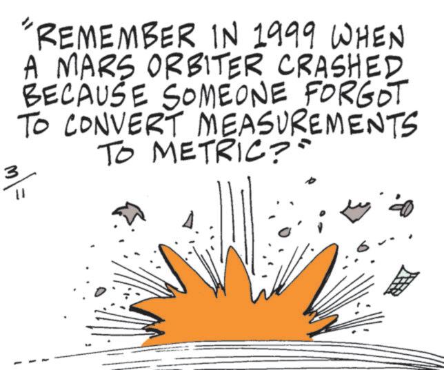 Graphics OCR: 3 11 "REMEMBER IN 1999 WHEN A MARS ORBITER CRASHED BECAUSE SOMEONE FORGOT TO CONVERT MEASUREMENTS TO METRIC?" 3 11 " REMEMBER IN 1999 WHEN A MARS ORBITER CRASHED BECAUSE SOMEONE FORGOT TO CONVERT MEASUREMENTS TO METRIC ? "