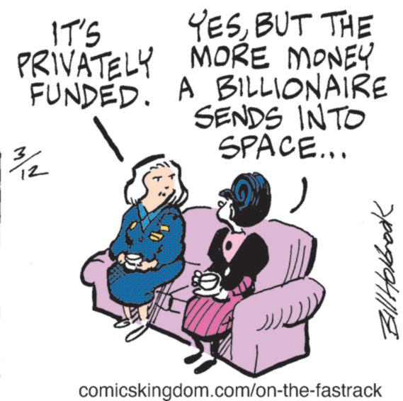 Photo caption OCR: IT'S YESBUT THE PRIVATELY MORE MONEY FUNDED. A BILLIONAIRE 3 12 SENDS INTO SPACE... >pagrofille comicskingdom.com/on-the-fastrack IT'S YESBUT THE PRIVATELY MORE MONEY FUNDED . A BILLIONAIRE 3 12 SENDS INTO SPACE ... > pagrofille comicskingdom.com/on-the-fastrack