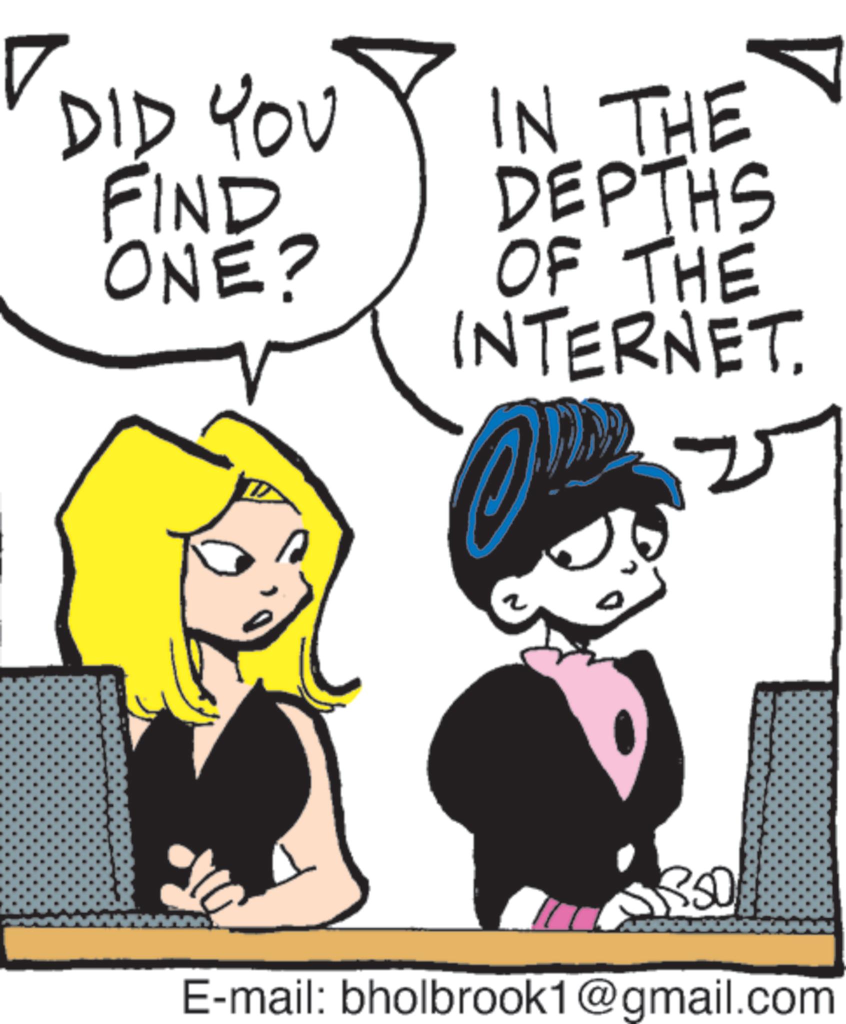 Comics OCR: DID YOU FIND. ONE? IN THE DEPTHS OF THE INTERNET. E-mail: bholbrook1@gmail.com DID YOU FIND . ONE ? IN THE DEPTHS OF THE INTERNET . E - mail : bholbrook1@gmail.com