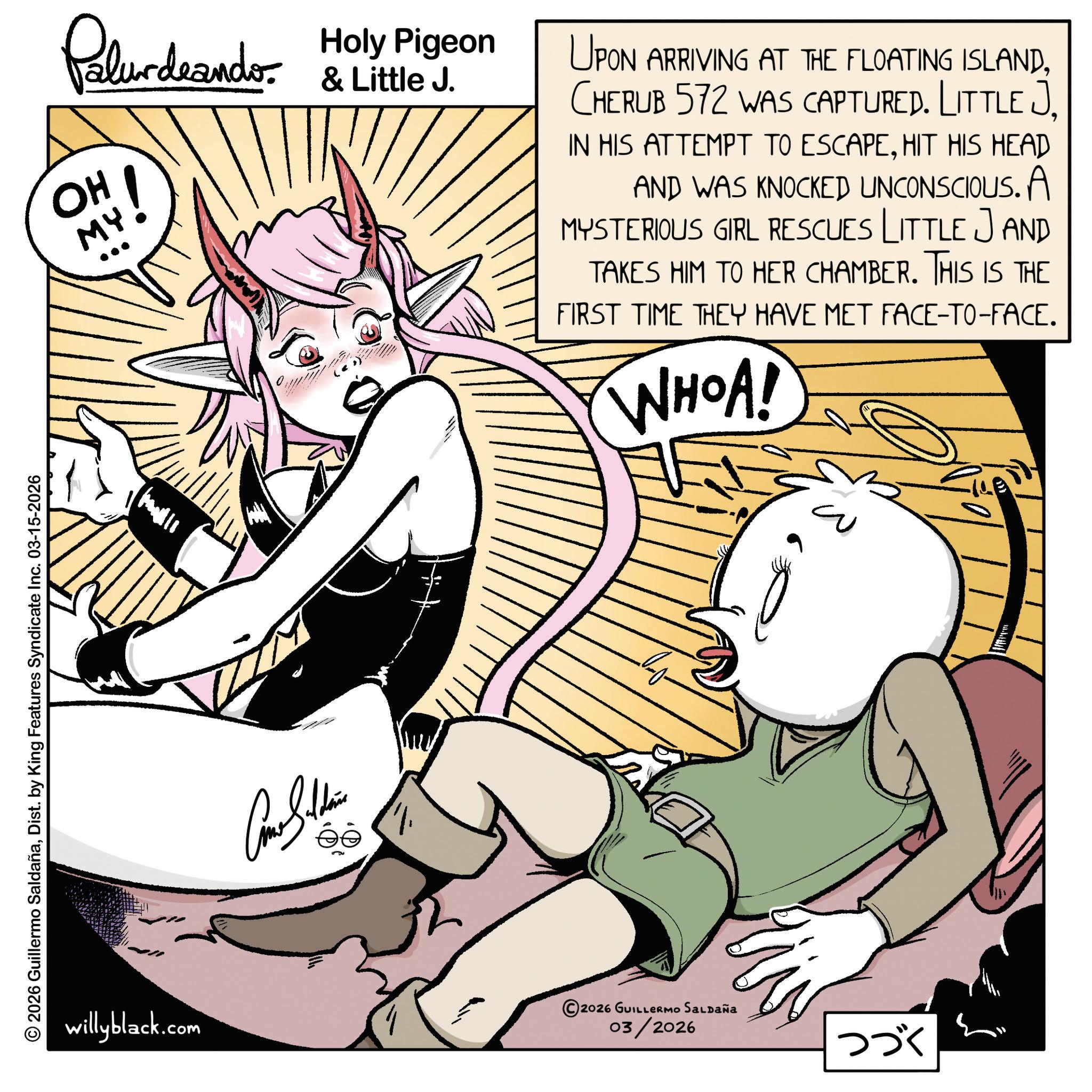 Anime OCR: © 2026 Guillermo SaldañaDist. by King Features Syndicate Inc. 03-15-2026 Paludando: Holy Pigeon J. OH MY UPON ARRIVING AT THE FLOATING ISLANDHIT HIS HEAD AND WAS KNOCKED UNCONSCIOUS. A MYSTERIOUS GIRL RESCUES LITTLE AND TAKES HIM TO HER CHAMBER. THIS IS THE FIRST TIME THEY HAVE MET FACE-TO-FACE. WHOA! willyblack.com 2026 GUILLERMO SALDAÑA 03/2026 ??? ?? © 2026 Guillermo SaldañaDist . by King Features Syndicate Inc. 03-15-2026 Paludando : Holy Pigeon J. OH MY UPON ARRIVING AT THE FLOATING ISLANDCHERUB 572 WAS CAPTURED . Little JIN HIS ATTEMPT TO ESCAPEHIT HIS HEAD AND WAS KNOCKED UNCONSCIOUS . A MYSTERIOUS GIRL RESCUES LITTLE AND TAKES HIM TO HER CHAMBER . THIS IS THE FIRST TIME THEY HAVE MET FACE - TO - FACE . WHOA ! willyblack.com 2026 GUILLERMO SALDAÑA 03/2026 ??? ??
