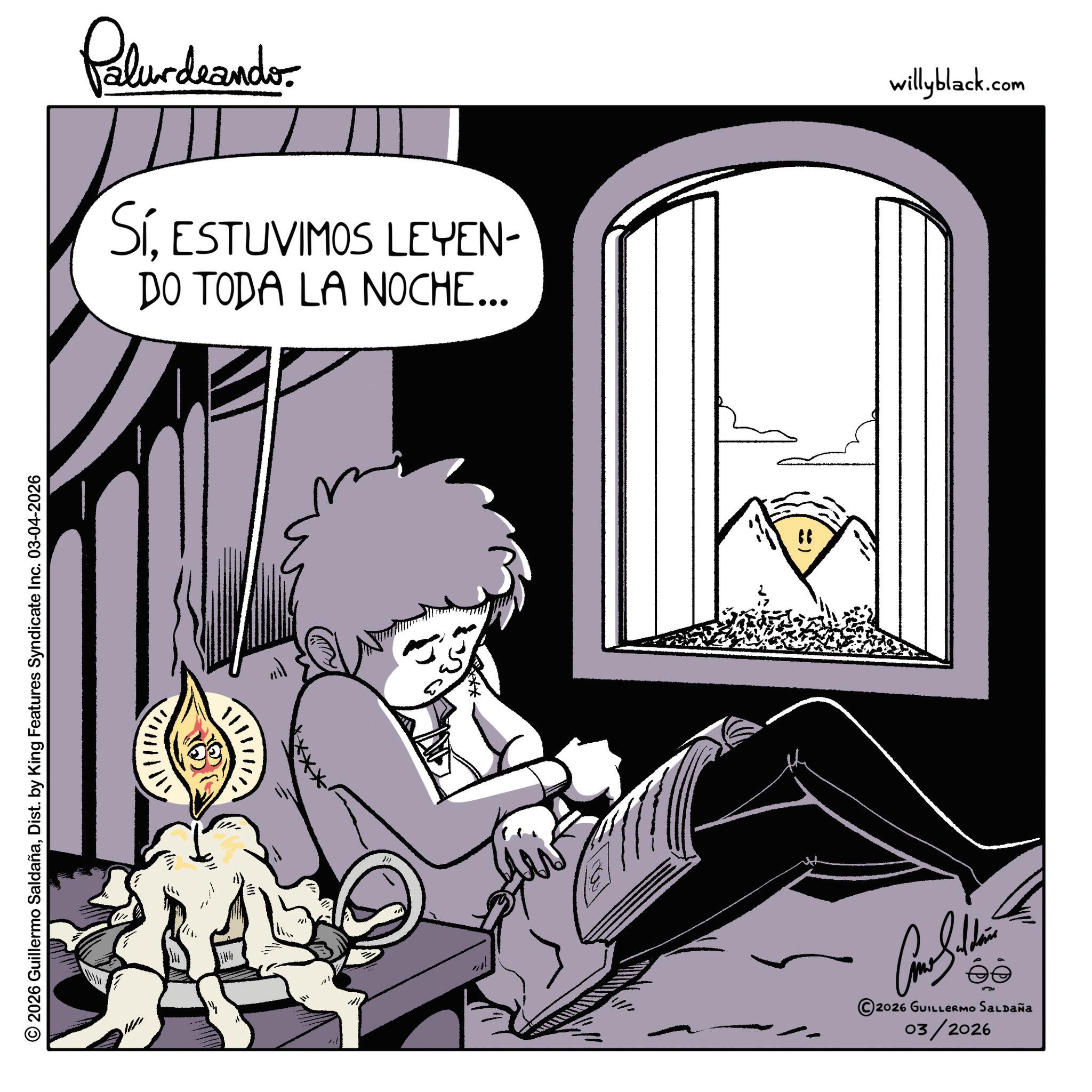 Animated cartoon OCR: © 2026 Guillermo SaldañaDist. by King Features Syndicate Inc. 03-04-2026 11 Palur deando SíESTUVIMOS LEYEN- DO TODA LA NOCHE... " s?? 2026 GUILLERMO SALDAÑA 03/2026 willyblack.com © 2026 Guillermo SaldañaDist . by King Features Syndicate Inc. 03-04-2026 11 Palur deando SíESTUVIMOS LEYEN- DO TODA LA NOCHE ... " s?? 2026 GUILLERMO SALDAÑA 03/2026 willyblack.com