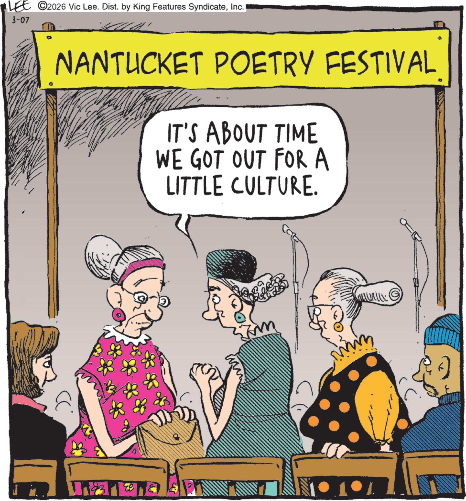 Costume design OCR: LEE 2026 Vic Lee. Dist. by King Features SyndicateInc. 3-07 NANTUCKET POETRY FESTIVAL IT'S ABOUT TIME WE GOT OUT FOR A LITTLE CULTURE. • 1•% LEE 2026 Vic Lee . Dist . by King Features SyndicateInc. 3-07 NANTUCKET POETRY FESTIVAL IT'S ABOUT TIME WE GOT OUT FOR A LITTLE CULTURE . • 1 • %
