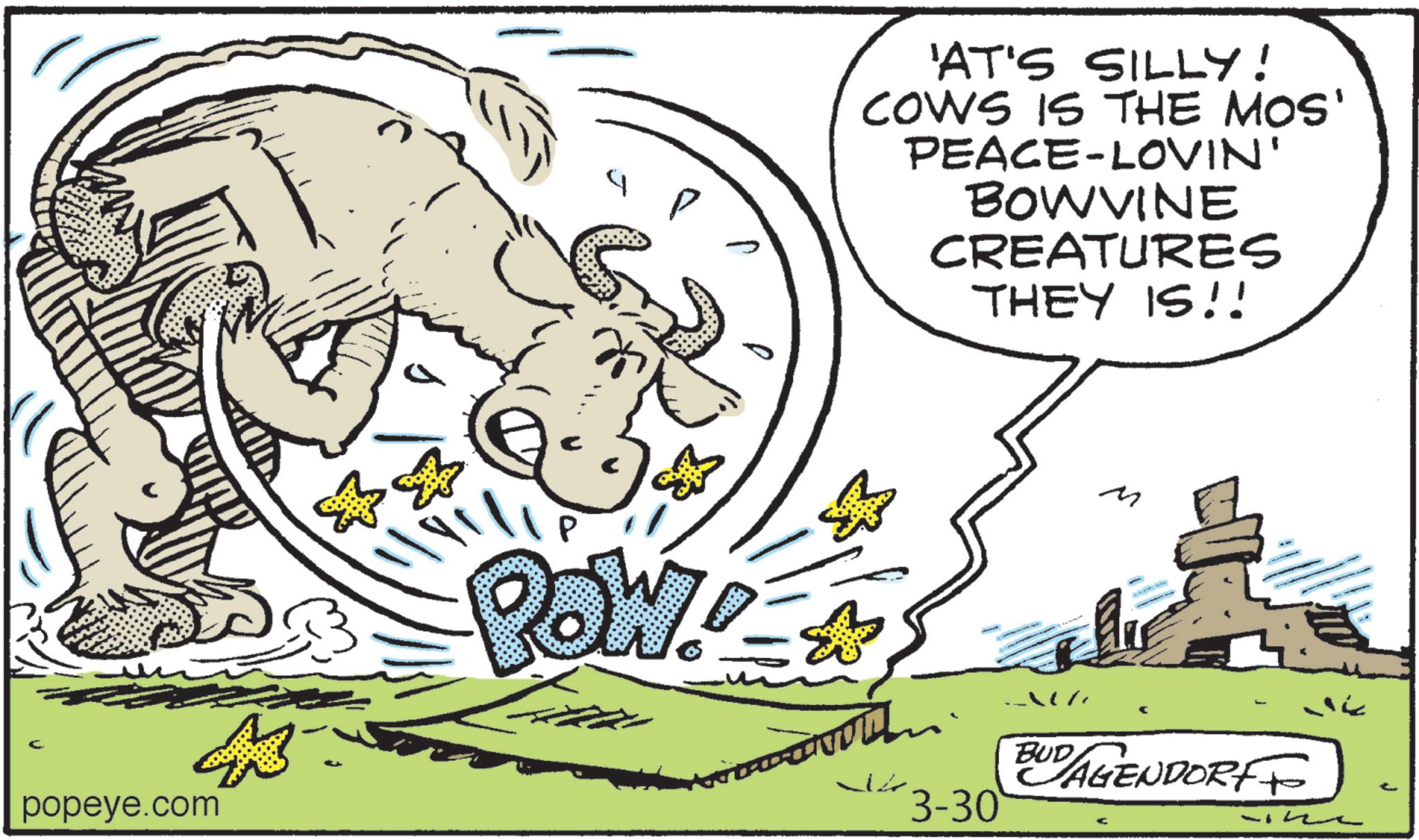 Pack animal OCR: 4 P popeye.com M ROW. 'AT'S SILLY! COWS IS THE MOS' PEACE-LOVIN' BOWVINE CREATURES THEY IS!! 3-30 M BUD EU AGENDORFF Line 4 P popeye.com M ROW . ' AT'S SILLY ! COWS IS THE MOS ' PEACE - LOVIN ' BOWVINE CREATURES THEY IS !! 3-30 M BUD EU AGENDORFF Line