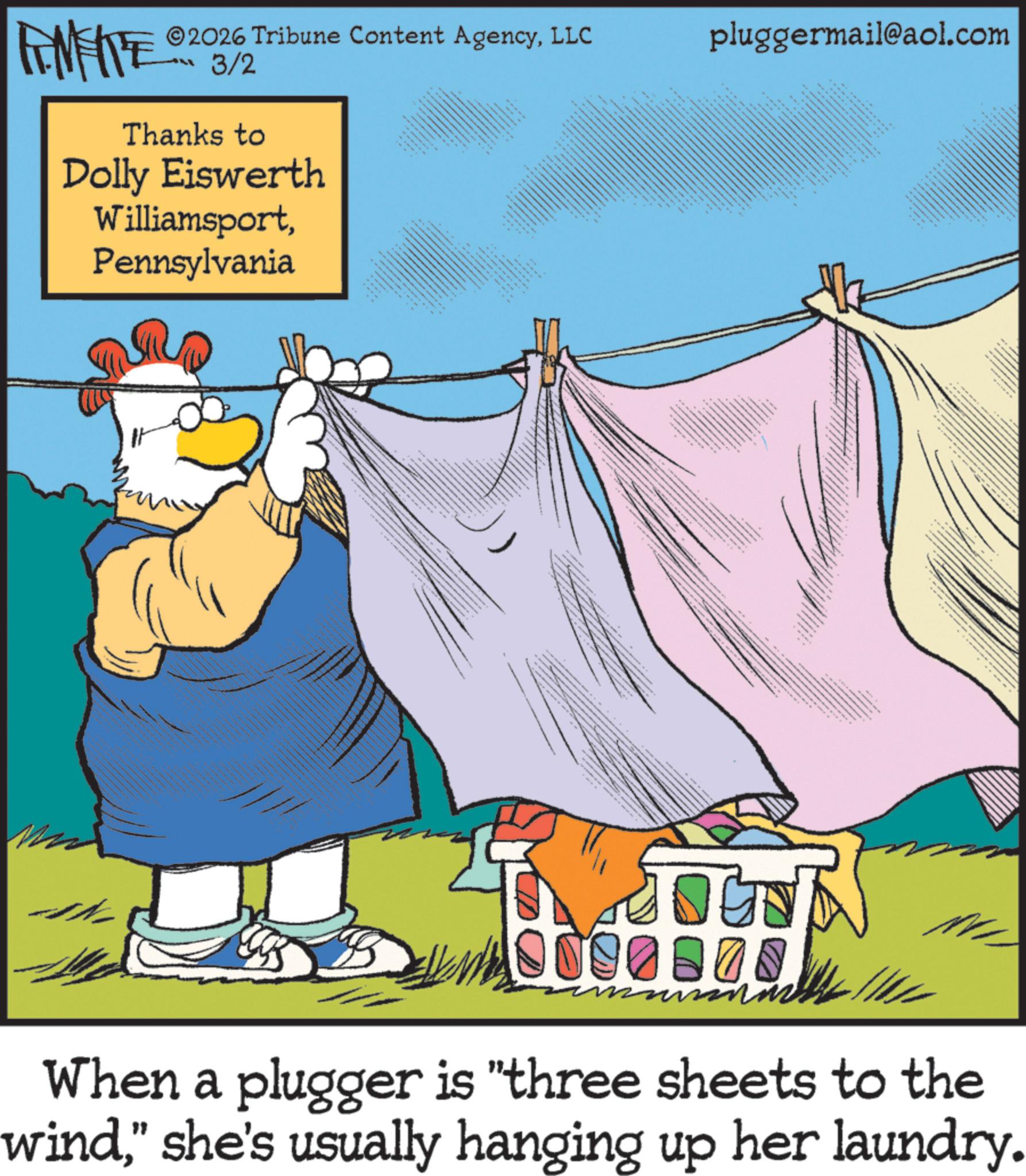 Animation OCR: ©2026 Tribune Content AgencyLLC 3/2 Thanks to Dolly Eiswerth WilliamsportPennsylvania pluggermail@aol.com (?? When a plugger is "three sheets to the wind" she's usually hanging up her laundry. © 2026 Tribune Content AgencyLLC 3/2 Thanks to Dolly Eiswerth WilliamsportPennsylvania pluggermail@aol.com ( ?? When a plugger is " three sheets to the wind" she's usually hanging up her laundry .