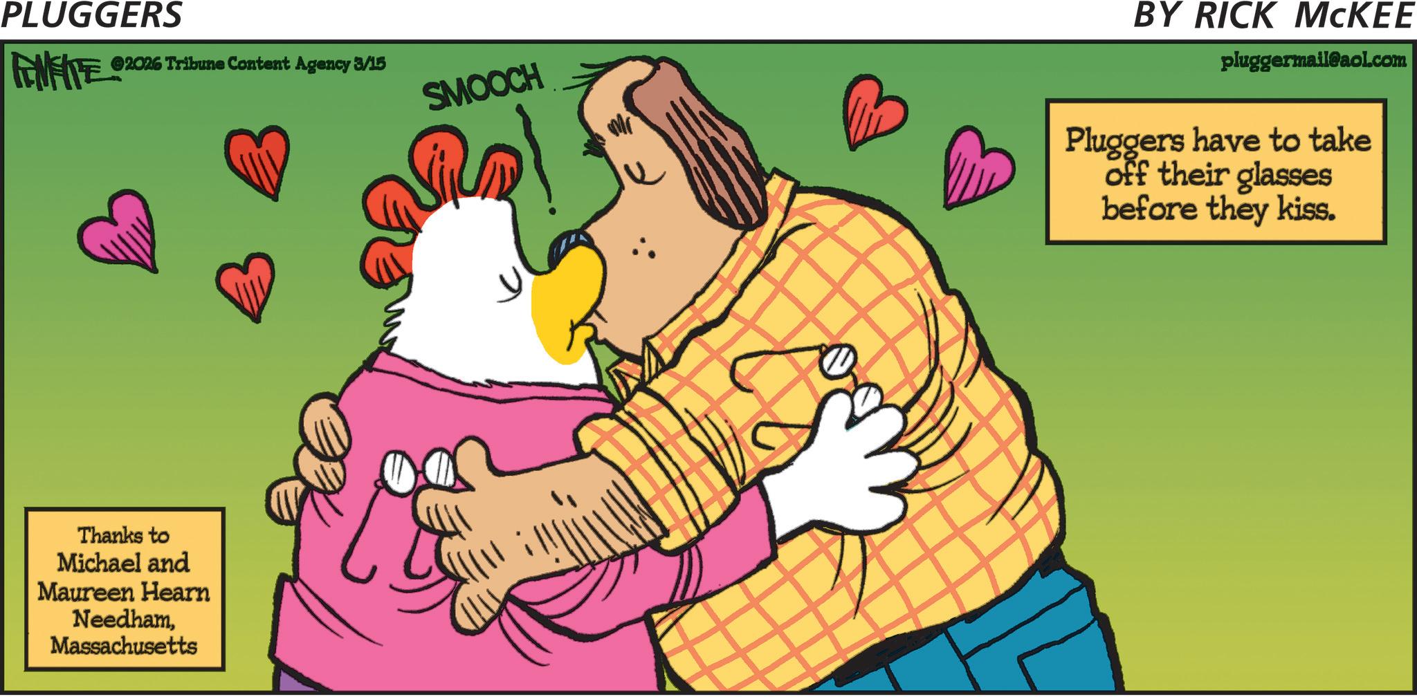 Animation OCR: PLUGGERS FENFITE 2026 Tribune Content Agency 3/15 ? Thanks to Michael and Maureen Hearn NeedhamMassachusetts SMOOCH BY RICK MCKEE pluggermail@aol.com Pluggers have to take off their glasses before they kiss. PLUGGERS FENFITE 2026 Tribune Content Agency 3/15 ? Thanks to Michael and Maureen Hearn NeedhamMassachusetts SMOOCH BY RICK MCKEE pluggermail@aol.com Pluggers have to take off their glasses before they kiss .