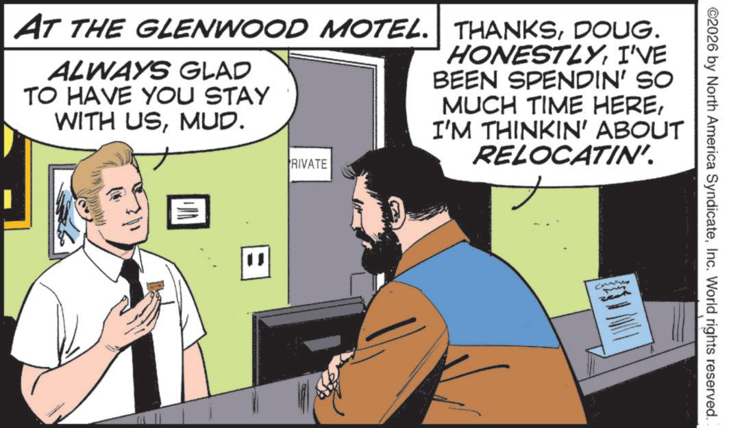 Moustache OCR: ©2026 by North America SyndicateInc. World rights reserved. AT THE GLENWOOD MOTEL. THANKSDOUG. ALWAYS GLAD TO HAVE YOU STAY WITH USMUD. RIVATE HONESTLYI'VE BEEN SPENDIN' SO MUCH TIME HEREI'M THINKIN' ABOUT RELOCATIN'. ?? M © 2026 by North America SyndicateInc. World rights reserved . AT THE GLENWOOD MOTEL . THANKSDOUG . ALWAYS GLAD TO HAVE YOU STAY WITH USMUD . RIVATE HONESTLYI'VE BEEN SPENDIN ' SO MUCH TIME HEREI'M THINKIN ' ABOUT RELOCATIN ' . ?? M