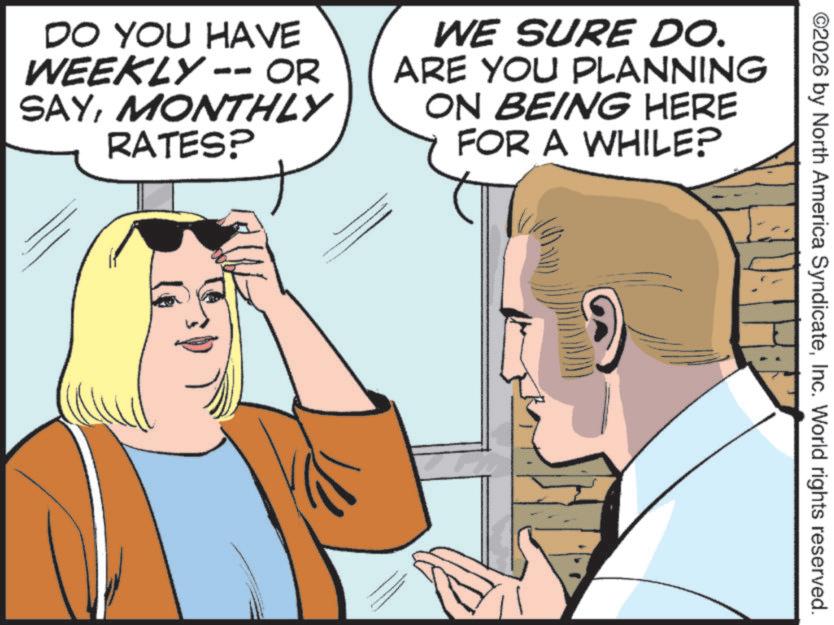Comic book OCR: ©2026 by North America SyndicateInc. World rights reserved. DO YOU HAVE WEEKLY -- OR SAYMONTHLY RATES? WE SURE DO. ARE YOU PLANNING ON BEING HERE FOR A WHILE? © 2026 by North America SyndicateInc. World rights reserved . DO YOU HAVE WEEKLY -- OR SAYMONTHLY RATES ? WE SURE DO . ARE YOU PLANNING ON BEING HERE FOR A WHILE ?