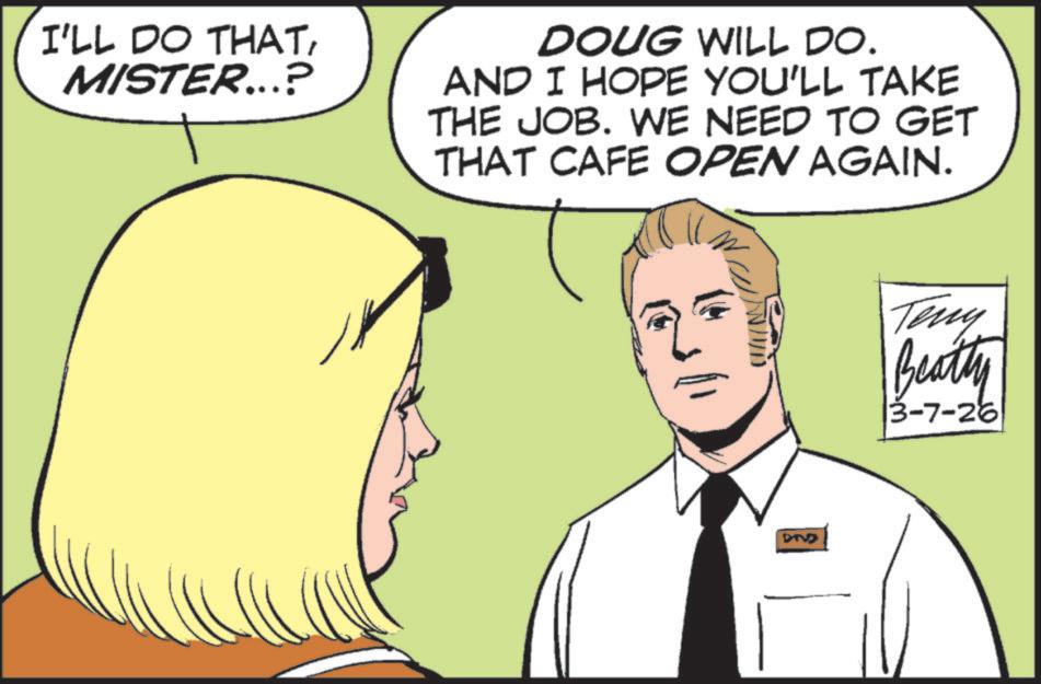 Animation OCR: I'LL DO THATMISTER...? DOUG WILL DO. AND I HOPE YOU'LL TAKE THE JOB. WE NEED TO GET THAT CAFE OPEN AGAIN. DTV Teny Beatty 3-7-26 I'LL DO THATMISTER ... ? DOUG WILL DO . AND I HOPE YOU'LL TAKE THE JOB . WE NEED TO GET THAT CAFE OPEN AGAIN . DTV Teny Beatty 3-7-26