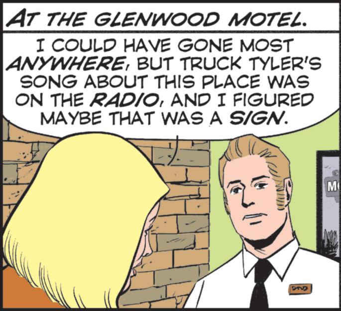 Photo caption OCR: AT THE GLENWOOD MOTEL. I COULD HAVE GONE MOST ANYWHEREBUT TRUCK TYLER'S SONG ABOUT THIS PLACE WAS ON THE RADIOAND I FIGURED MAYBE THAT WAS A SIGN. DIVO M AT THE GLENWOOD MOTEL . I COULD HAVE GONE MOST ANYWHEREBUT TRUCK TYLER'S SONG ABOUT THIS PLACE WAS ON THE RADIOAND I FIGURED MAYBE THAT WAS A SIGN . DIVO M